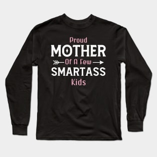 Happy Mother's day, Proud Mother of a few Smartass Kids PROUD MOM DAY Long Sleeve T-Shirt